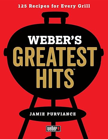 Weber's Greatest Hits: 125 Classic Recipes for Every Grill Kindle Edition